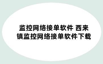 监控网络接单软件 西来镇监控网络接单软件下载